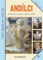 Andílci – Ozdoby, výtvory a nápady z tradičních materiálů - Iva Musilová